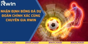 Nhận định Bóng Đá Dự Đoán Chính Xác Cùng Chuyên Gia RWIN